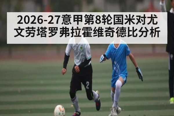 2026-27意甲第8轮国米对尤文劳塔罗弗拉霍维奇德比分析